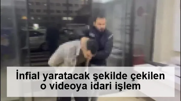 İnfial yaratacak şekilde çekilen o videoya idari işlem