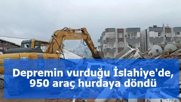 Depremin vurduğu İslahiye'de 950 araç hurdaya döndü