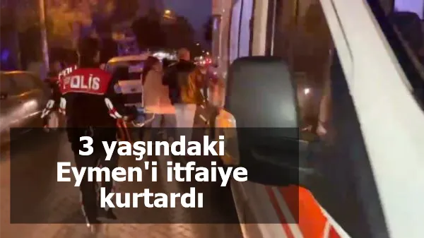 Asansöre ayağı sıkışan 3 yaşındaki Eymen'i itfaiye kurtardı