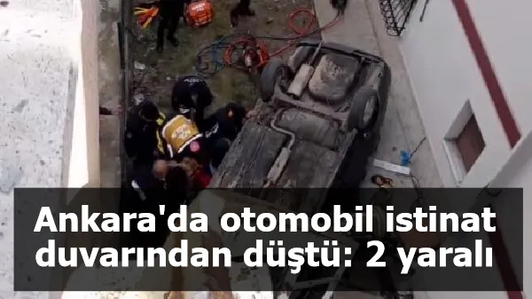 Ankara'da otomobil istinat duvarından düştü: 2 yaralı