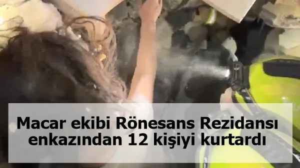 Macar ekibi Rönesans Rezidansı enkazından 12 kişiyi kurtardı