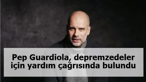 Pep Guardiola, depremzedeler için yardım çağrısında bulundu