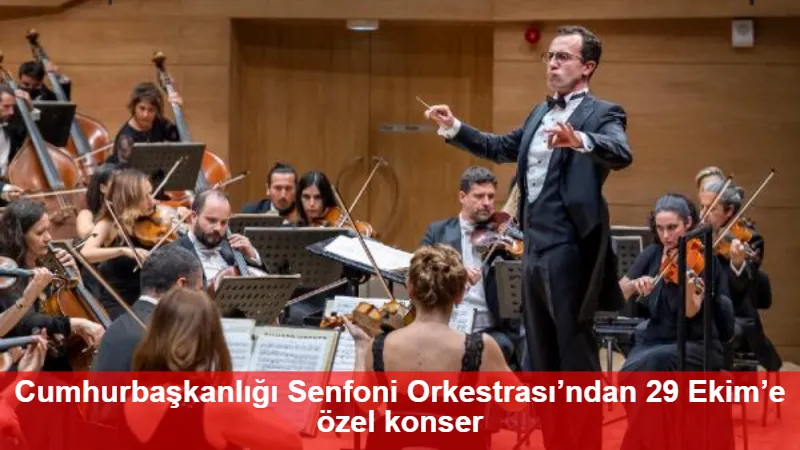 Cumhurbaşkanlığı Senfoni Orkestrası’ndan 29 Ekim’e özel konser