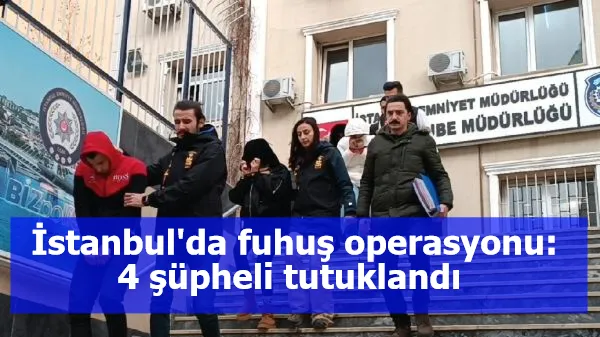 İstanbul'da fuhuş operasyonu: 4 şüpheli tutuklandı 