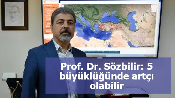 Prof. Dr. Sözbilir: 5 büyüklüğünde artçı olabilir