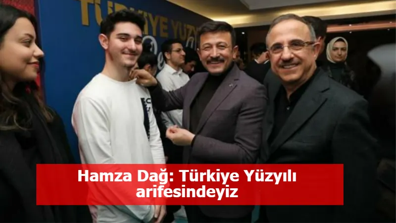 Hamza Dağ: Türkiye Yüzyılı arifesindeyiz