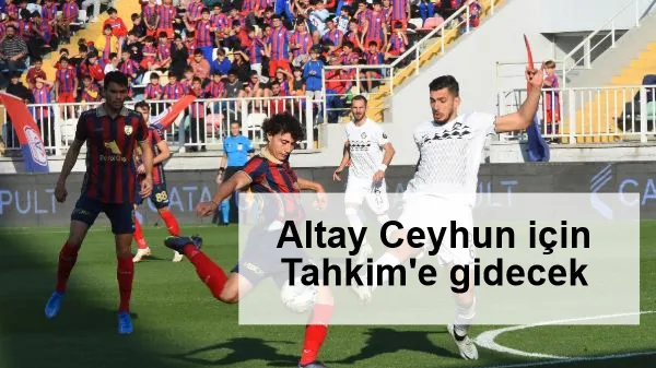 Altay, Ceyhun için Tahkim'e gidecek