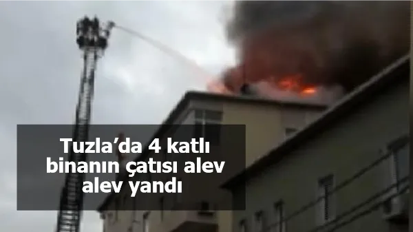 Tuzla’da 4 katlı binanın çatısı alev alev yandı 