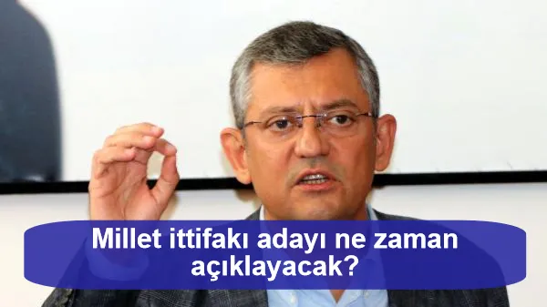 Millet ittifakı adayı ne zaman açıklayacak? CHP'li Özel'den açıklama