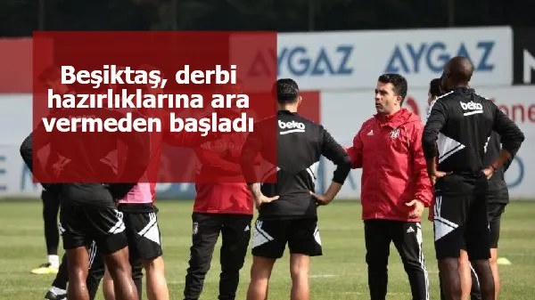 Beşiktaş, derbi hazırlıklarına ara vermeden başladı