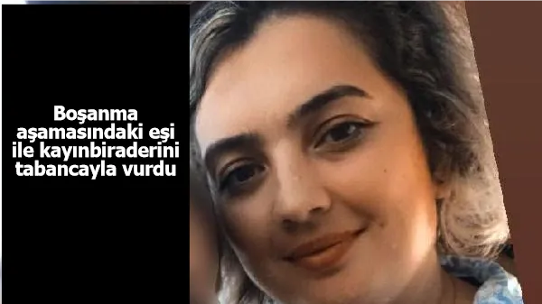 Boşanma aşamasındaki eşi ile kayınbiraderini tabancayla vurdu