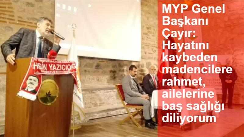 MYP Genel Başkanı Çayır: Hayatını kaybeden madencilere rahmet, ailelerine baş sağlığı diliyorum