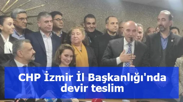 CHP İzmir İl Başkanlığı'nda devir teslim