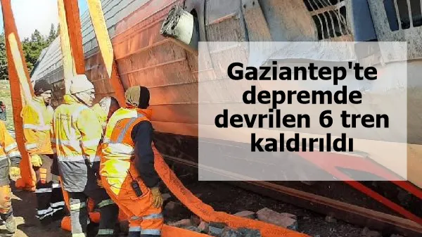 Gaziantep'te depremde devrilen 6 tren kaldırıldı