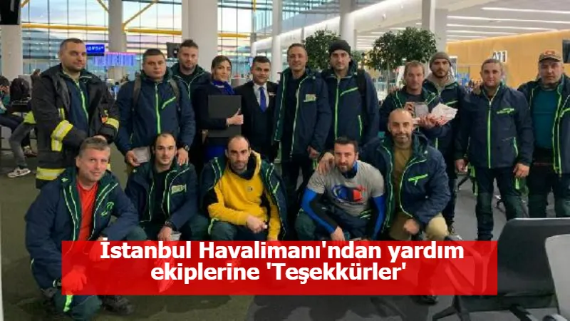 İstanbul Havalimanı'ndan yardım ekiplerine 'Teşekkürler'