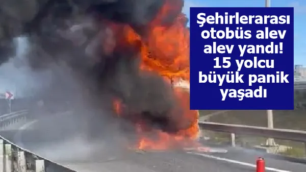 Şehirlerarası otobüs alev alev yandı! 15 yolcu büyük panik yaşadı