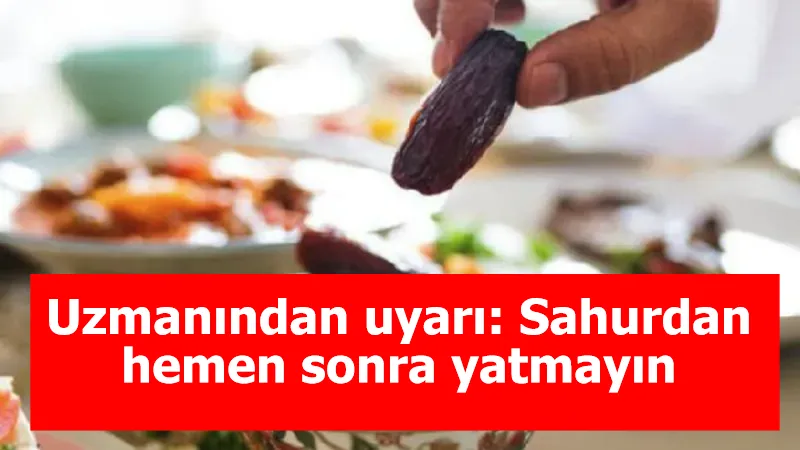 Uzmanından uyarı: Sahurdan hemen sonra yatmayın