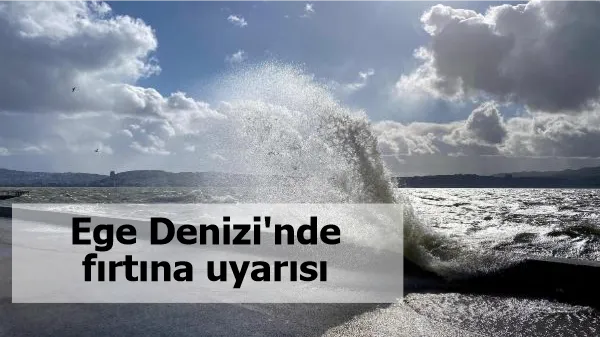 Ege Denizi'nde fırtına uyarısı