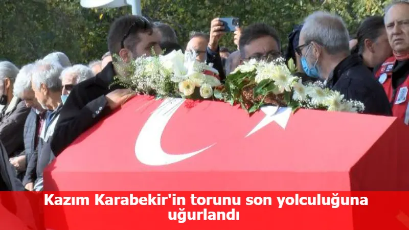 Kazım Karabekir'in torunu son yolculuğuna uğurlandı