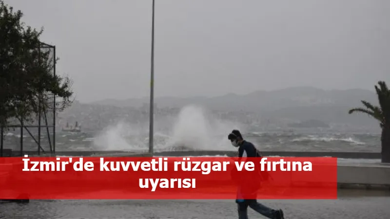 İzmir'de kuvvetli rüzgar ve fırtına uyarısı