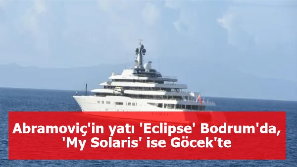 Abramoviç'in yatı 'Eclipse' Bodrum'da, 'My Solaris' ise Göcek'te