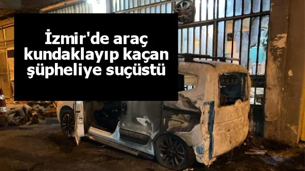 İzmir'de araç kundaklayıp kaçan şüpheliye suçüstü