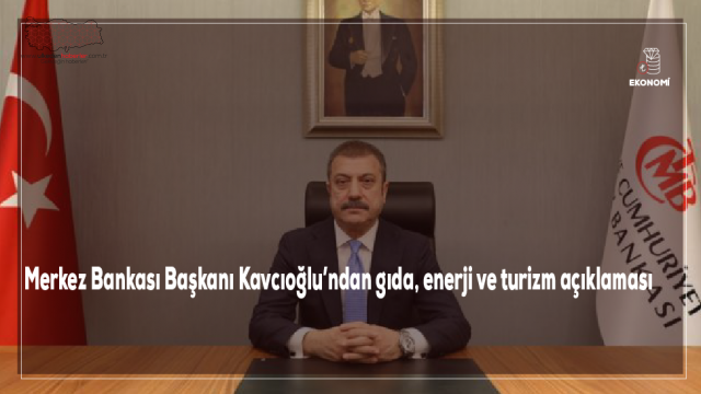 Merkez Bankası Başkanı Kavcıoğlu’ndan gıda, enerji ve turizm açıklaması