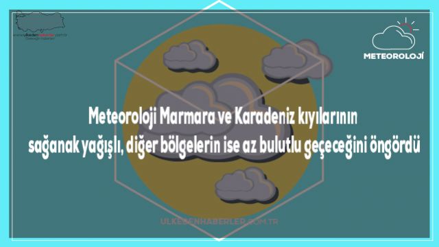 Meteoroloji Marmara ve Karadeniz kıyılarının sağanak yağışlı, diğer bölgelerin ise az bulutlu geçeceğini öngördü