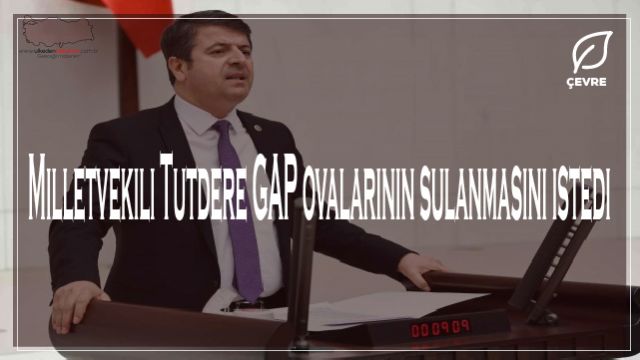 Milletvekili Tutdere GAP ovalarının sulanmasını istedi