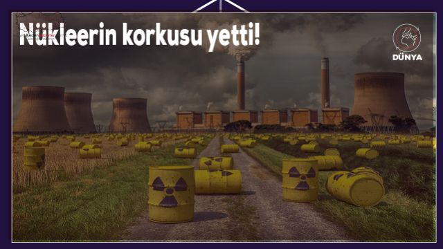 Nükleerin korkusu yetti!