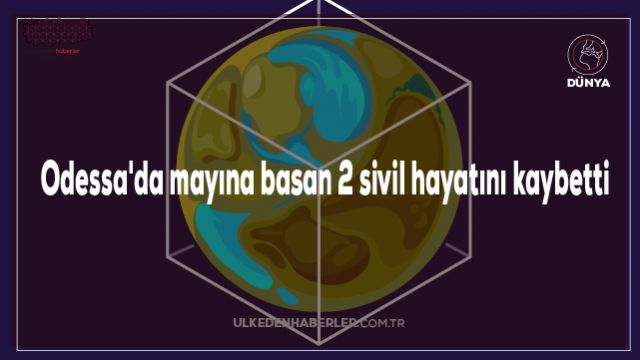 Odessa'da mayına basan 2 sivil hayatını kaybetti