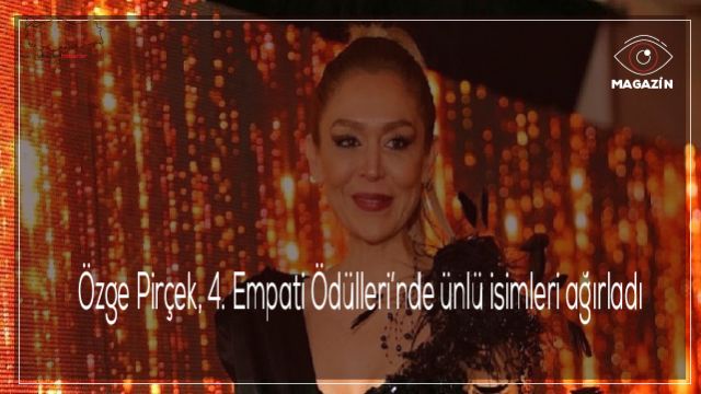 Özge Pirçek, 4. Empati Ödülleri’nde ünlü isimleri ağırladı