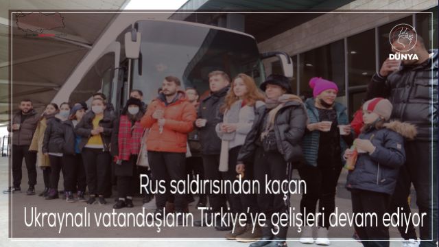 Rus saldırısından kaçan Ukraynalı vatandaşların Türkiye’ye gelişleri devam ediyor