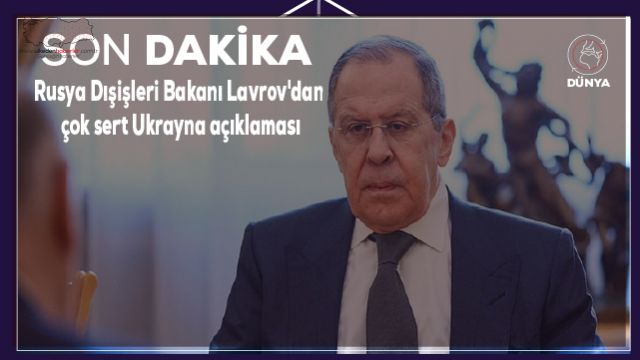 Rusya Dışişleri Bakanı Lavrov'dan çok sert Ukrayna açıklaması