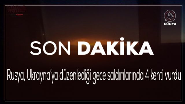 Rusya, Ukrayna’ya düzenlediği gece saldırılarında 4 kenti vurdu