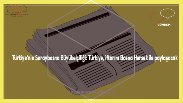 Türkiye'nin Saraybosna Büyükelçiliği: Türkiye, iftarını Bosna Hersek ile paylaşacak