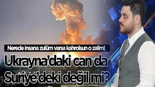 Ukrayna’daki can da Suriye’deki değil mi