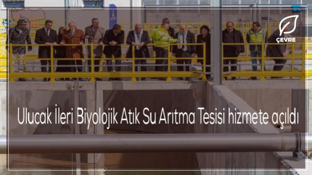 Ulucak İleri Biyolojik Atık Su Arıtma Tesisi hizmete açıldı