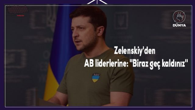 Zelenskiy'den AB liderlerine: "Biraz geç kaldınız"