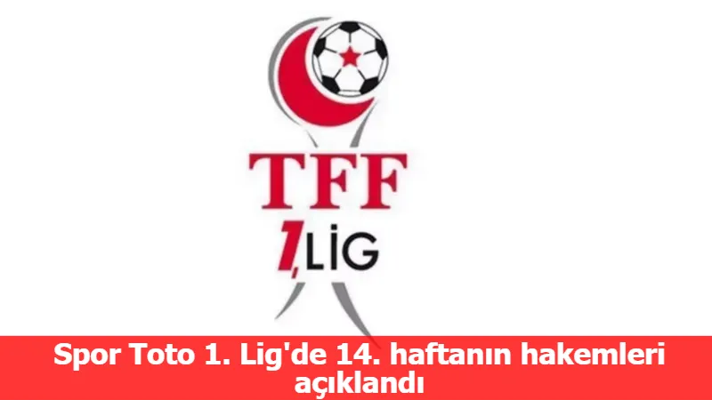 Spor Toto 1. Lig'de 14. haftanın hakemleri açıklandı