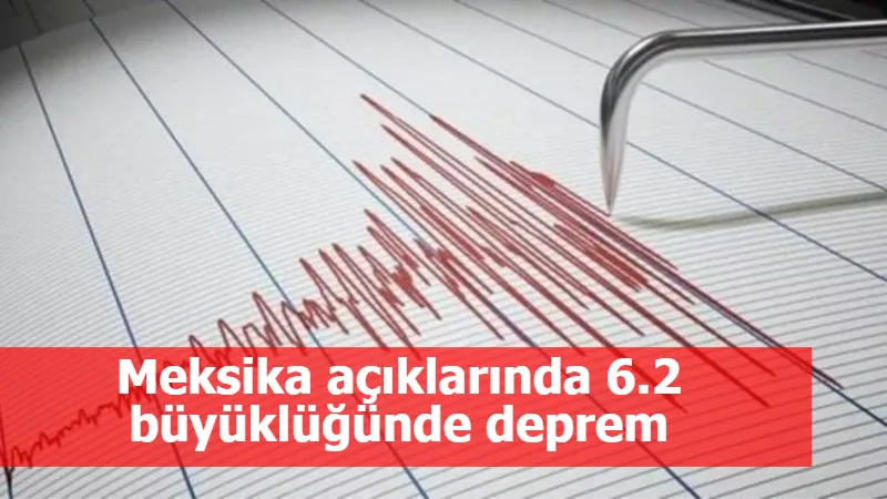 Meksika açıklarında 6.2 büyüklüğünde deprem