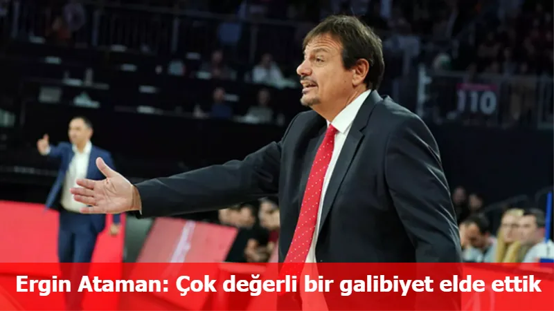 Ergin Ataman: Çok değerli bir galibiyet elde ettik