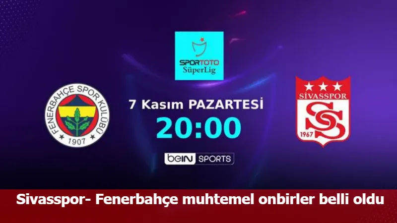 Sivasspor- Fenerbahçe muhtemel onbirler belli oldu