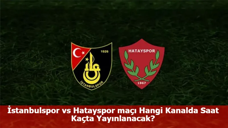 İstanbulspor vs Hatayspor maçı Hangi Kanalda Saat Kaçta Yayınlanacak?