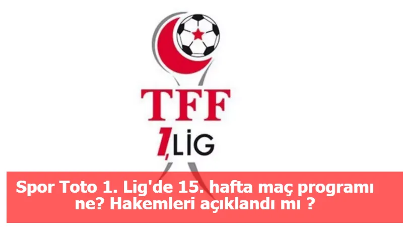 Spor Toto 1. Lig'de 15. hafta maç programı ne? Hakemleri açıklandı mı ?