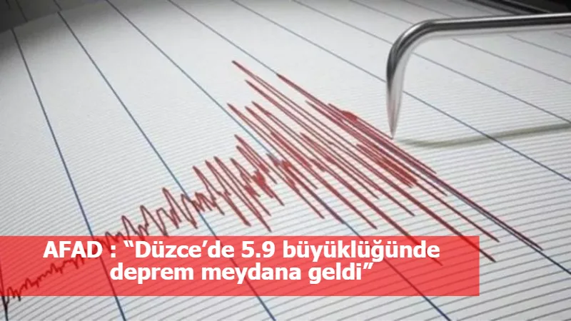 AFAD : “Düzce’de 5.9 büyüklüğünde deprem meydana geldi”