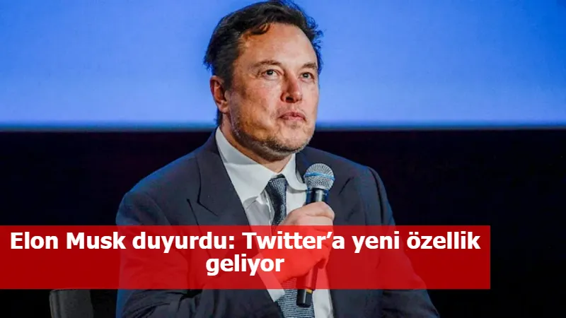 Elon Musk duyurdu: Twitter’a yeni özellik geliyor