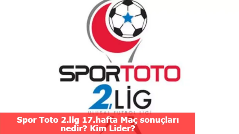 Spor Toto 2.lig 17.hafta Maç sonuçları nedir? Kim Lider?