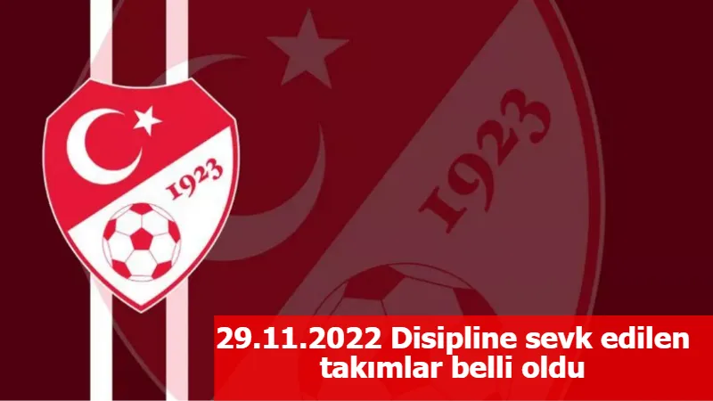 29.11.2022 Disipline sevk edilen takımlar belli oldu