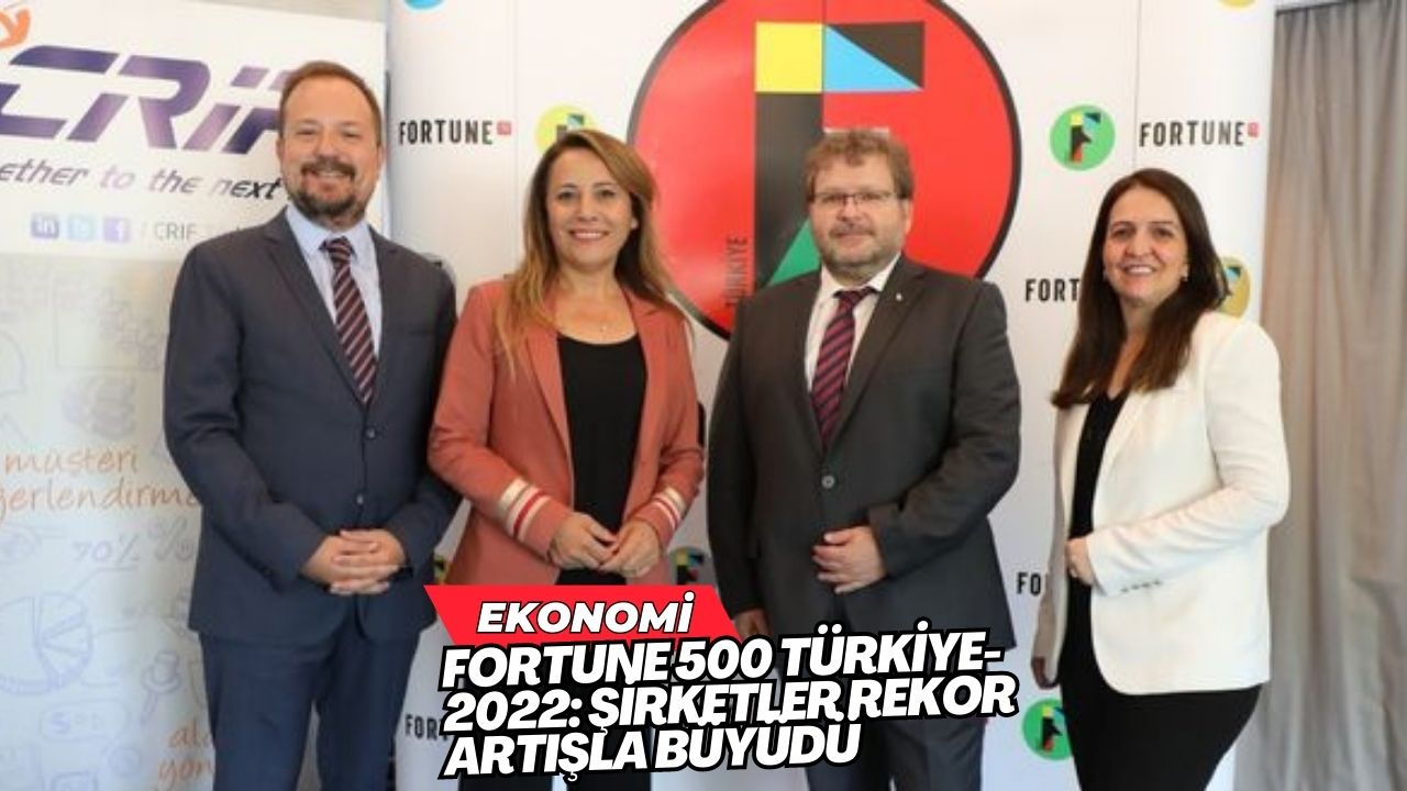 Fortune 500 Türkiye-2022: Şirketler Rekor Artışla Büyüdü